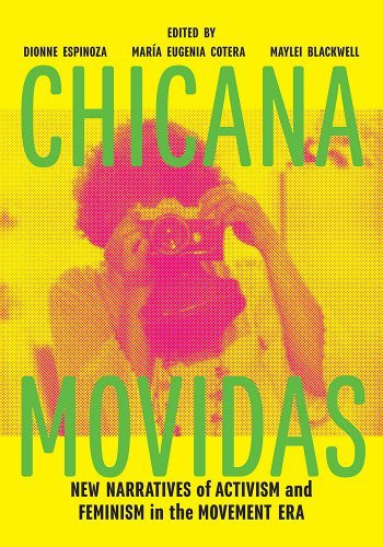 Chicana Movidas: New Narratives of Activism and Feminism in the Movement Era a book by María Eugenia Cotera, Dionne Espinoza, and Maylei Blackwell