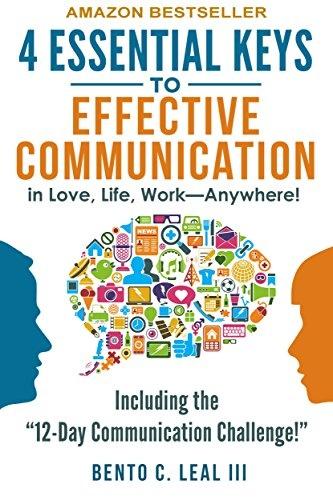 4 Essential Keys to Effective Communication in Love, Life, Work--Anywhere!